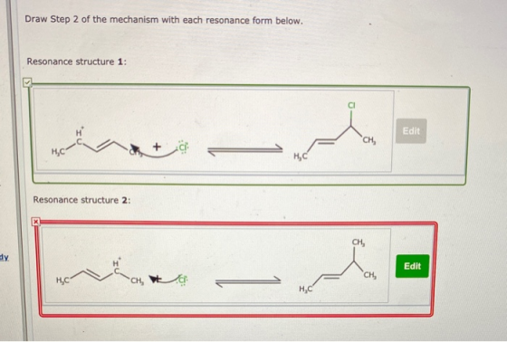 Draw Step 2 of the mechanism with each resonance form below. Resonance structure 1: н Edit CH, + нс нс Resonance structure 2: