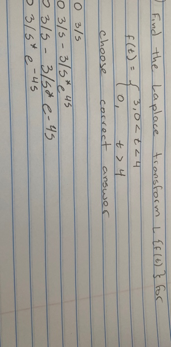 Find the Laplace transform L Ef (t) } for f(t) 3,02t cu t> 4 choose correct answer 3/5 0 3/5-3/5*45 23/5 3/5* e-45 2 3/5*ė -