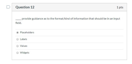 D Question 12 1 pts provide guidance as to the format/kind of information that should be in an input field. Placeholders Labe