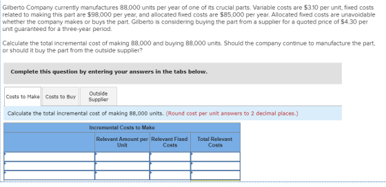 Gilberto Company currently manufactures 88,000 units per year of one of its crucial parts. Variable costs are $3.10 per unit,