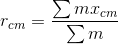 r_{cm} = \frac{\sum m x_{cm}}{\sum m}