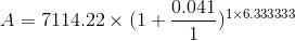 A=7114.22\times (1+\frac{0.041}{1})^{1\times 6.333333}