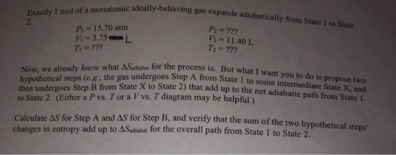 Exactly 1 mol of a monatomic ideally-behaving gas expands adiabatically from State 1 to State 2. P-15.70 atm Vi3.75wt T=??? P