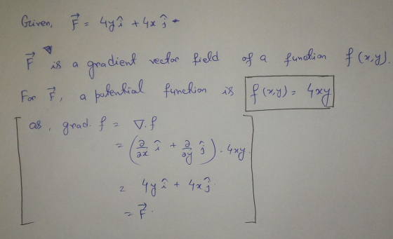 Griven, F = 4yî +4x 9 - TEL is a gradient dient vector field of a function f(x,y). For 7, a potential function is f (xy) - 4x