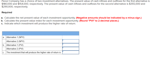 Perez Company has a choice of two investment alternatives. The present value of cash inflows and outflows for the first alter