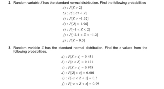 2. Random variable Z has the standard normal distribution. Find the following probabilities a): P[Z > 2] b) : P[0.67 <z c): P
