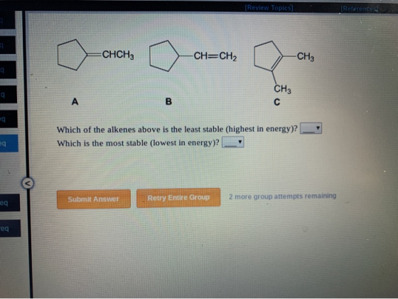 [Review Topics (References CHCH3 CH=CH2 -СН3 Which of the alkenes above is the least stable (highest in energy)? Which is the