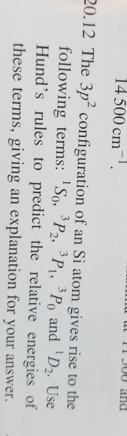 u ul 11 J00 and 14 500 cm . 20.12 The 3p% configuration of an Si atom gives rise to the following terms: So, P2, P1, Po an