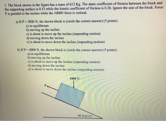 1. The block shown in the figure has a mass of 612 Kg. The static coefficient of friction between the block and the supportin