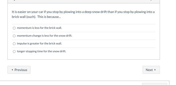 It is easier on your car if you stop by plowing into a deep snow drift than if you stop by plowing into a brick wall (ouch).