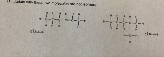 1) Explain why these two molecules are not isomers: н н н н н н | | | | | н-с-с -с-с-с-с-н | | | Hн Н дле. н н н н н н -с-с-с