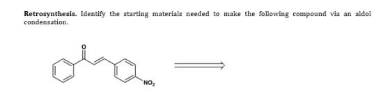 Retrosynthesis. Identify the starting materials needed to make the following compound via an aldol condensation. olan =