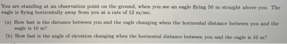 You are standing at an observation point on the ground, when you see an eagle flying 50 m straight above you. The eagle is fl