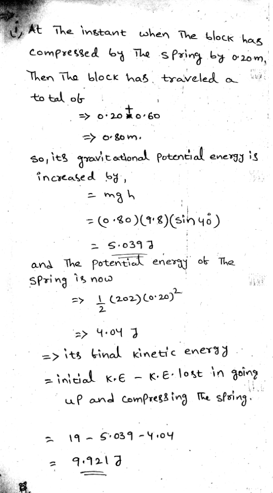 At The instant hen The block has Then Tha block has traveled a tto So, its arovit etilonal Potetial eneras is incieased b and The Potenti. enery ot The SPring is now tinal kinetic enera -inicial k. - K.E. lost in zoina uf and compress ing l. sPing 9.121ブ
