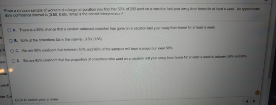 From a random sample of workers at a large corporation you find that 58% of 200 went on a vacation last year away from home f