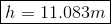\boxed{h = 11.083m }