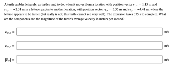 A turtle ambles leisurely, as turtles tend to do, when it moves from a location with position vector 1x = 1.13 m and ny = -2.