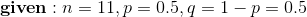 \mathbf{given:}\;n=11,p=0.5,q=1-p=0.5