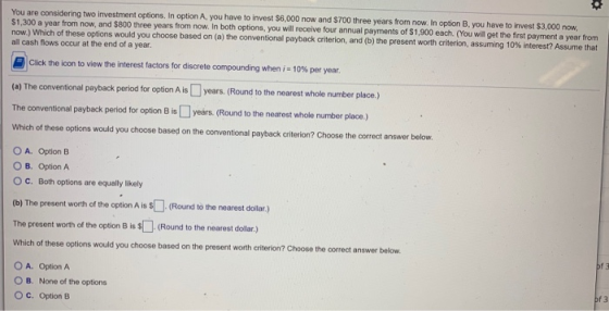 You are considering two investment options. In option A. you have to invest $6,000 now and $700 three years from now. In opti