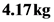4.17 kg
