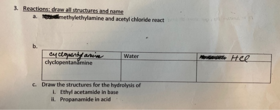 3. Reactions: draw all structures and name a. dimethylethylamine and acetyl chloride react Water cyclopentyl anive clyclopent