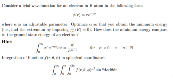 Consider a trial wavefunction for an electron in H atom in the following form •(r) = re-ar where a is an adjustable parameter