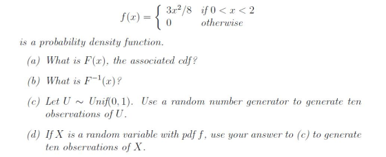 S 3x2/8 if 0 < x < 2 f(x) = { 0 otherwise is a probability density function. (a) What is F(x), the associated cdf? (6) What i