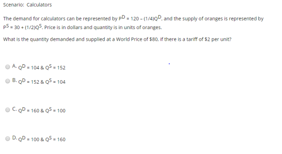 Scenario: Calculators The demand for calculators can be represented by PD = 120 - (1/4), and the supply of oranges is represe