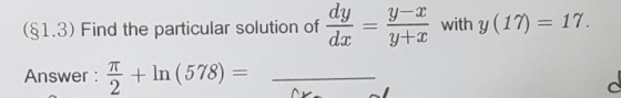dy y-x (S1.3) Find the particular solution of wit y(17) 17 Answer: + In (578) =