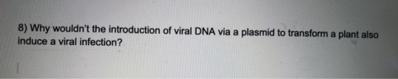 8) Why wouldnt the introduction of viral DNA via a plasmid to transform a plant also induce a viral infection?