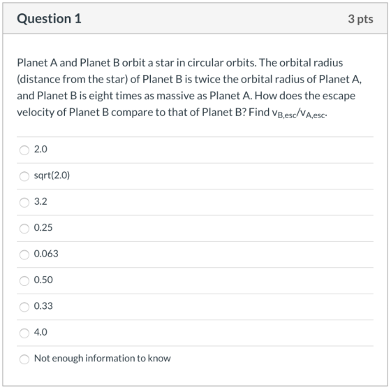 Question 1 3 pts Planet A and Planet B orbit a star in circular orbits. The orbital radius (distance from the star) of Planet