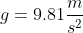 g=9.81 \frac{m}{s^{2}}