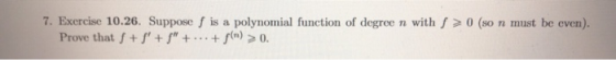 7. Exercise 10.26. Suppose f is a polynomial function of degree n with f0 (so n must be even). Prove that f+o.