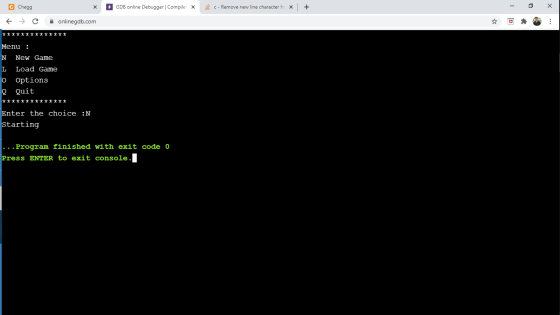 C Chegg х GDB online Debugger Compiler X c- Remove new line character fr X + onlinegdb.com tttttttttttttt Menu : N New Game L