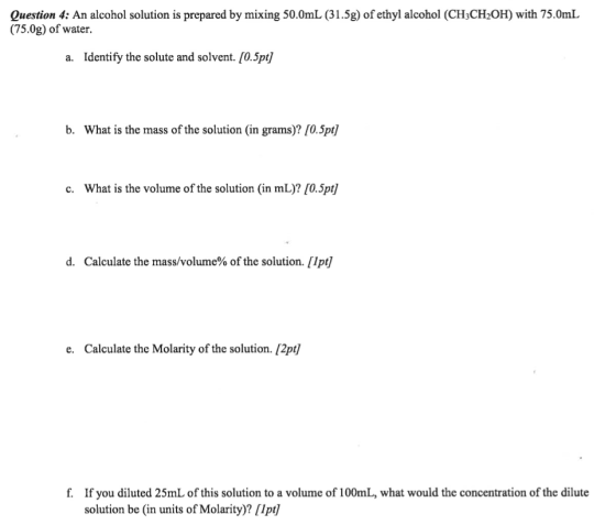 Question 4: An alcohol solution is prepared by mixing 50.0mL (31.5g) of ethyl alcohol (CH3CH2OH) with 75.0mL (75.0g) of water