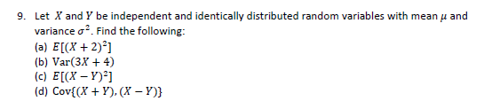 9. Let X and Y be independent and identically distributed random variables with mean u and variance o. Find the following: (a