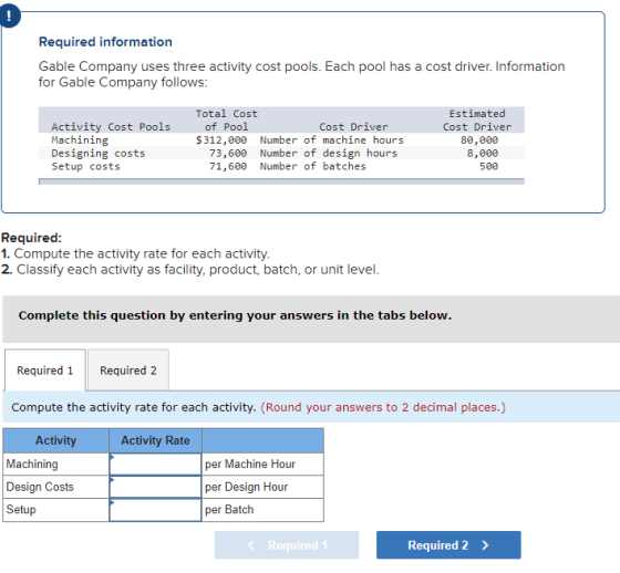 Required information Gable Company uses three activity cost pools. Each pool has a cost driver. Information for Gable Company