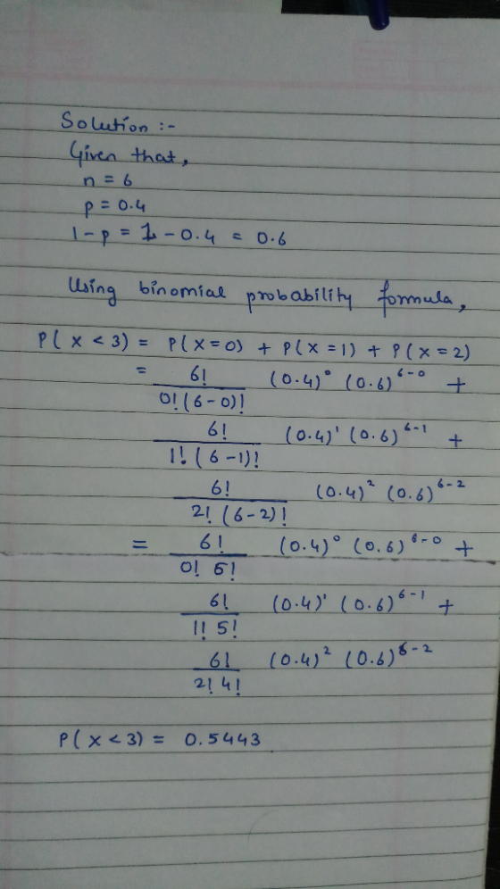 Solution :- givea thet n=6 p 0.4 -01 0-6 pobobilfh formda (0.6)4- 61 01 (6-0). (0-4) 2- 1 6 1 ( o (0.4(0.6)- 21 (6-2) ol 6 い