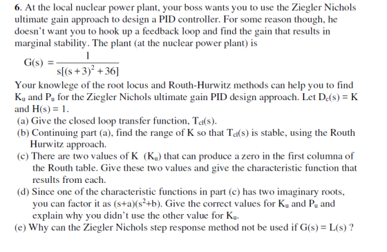 6. At the local nuclear power plant, your boss wants you to use the Ziegler Nichols ultimate gain approach to design a PID co