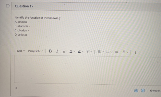 Question 19 Identify the function of the following: A. amnion -- B. allantois - C. chorion- D.yolk sac- 12pt Paragraph BIU AR
