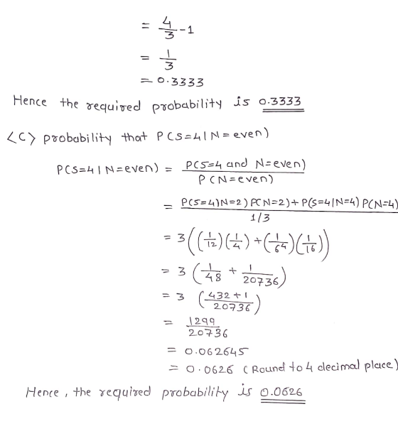4 0.3333 Hence the e γequired Probability JS 0.3333 Cy probability thot P CS Neven) pcS4 and NEeven PCN-even) 113 18 20736 = 1299 20736 0.06264 S- . 0626 C Round to 4 clecimal place) ニ Hence ,the requived obay s 0.0626