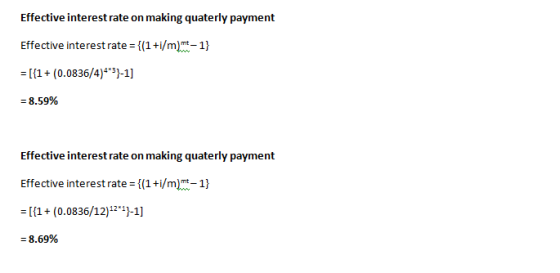 Effective interest rate on making quaterly payment Effective interest rate = {(1 +i/m) mt-1} = [{1+ (0.0836/4)43}-1] = 8.59%