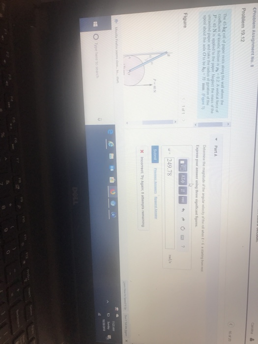 ( Problem Assignment No.8 Problem 19.12 ction is 02 A vetical Part A Determine the E spool about the axle O to be ko 70m re xpress your anser using three sigaiicant ligures Figure 249.78 incorrect; 媢 O Tvpe here to search 8