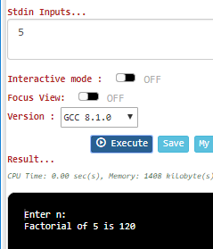 stdin Inputs... Interactive mode: OD OFF Focus View: OD OFF version GCC 8.1.e O Execute saveMy Result... CPU Time: .99 sec(s), Memory: 1488 RiLobyte(s Enter n: Factorial of 5 is 120