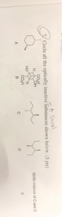 - A Chiral Circle all the optically inactive substances shown below. (5 pts) COM HOH 50/50 mixture of C and D HOTH COH
