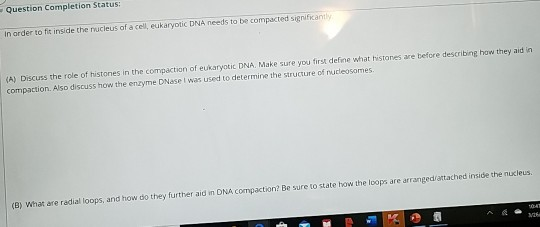 In order to fit inside the nucleus of a cell eukaryotic DNA needs to be compacted sinificantly (A) Discuss the role of histon
