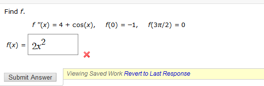 Find f. F(x) = 4 + cos(x), f(0) = -1, f(31/2) = 0 Flx) = 2x2 Viewing Saved Work Revert to Last Response Submit Answer