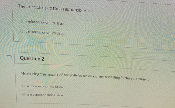 The price charged for an automobile is a microeconomics issue. a macroeconomics issue. 111 Question 2 Measuring the impact of