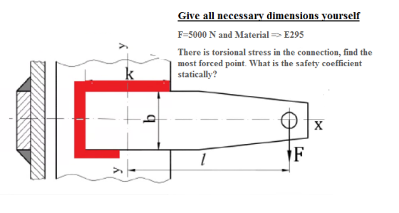 у Give all necessary dimensions yourself F=5000 N and Material=> E295 There is torsional stress in the connection, find the m