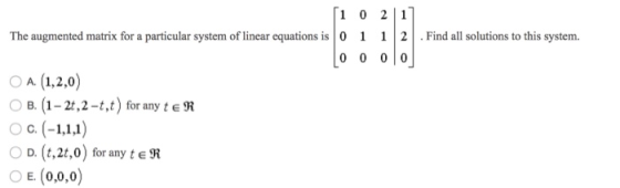 1 0 2 1 The augmented matrix for a particular system of linear equations is0 1 12 Find solutions to this system. O A (1,2,0)